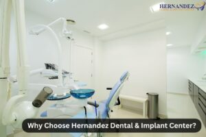 Why Choose Hernandez Dental & Implant Center?